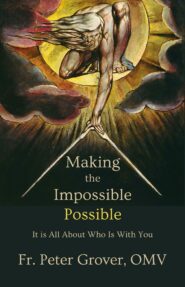 Fr. Peter Grover, OMV: Making the Impossible Possible: It Is All About Who Is With You