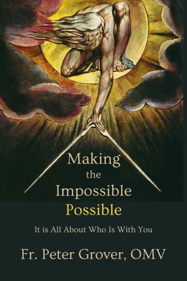 Fr. Peter Grover, OMV: Making the Impossible Possible: It Is All About Who Is With You