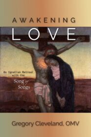 Awakening Love: An Ignatian Retreat with the Song of Songs by Fr. Gregory Cleveland, OMV